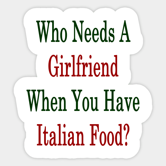 Who Needs A Girlfriend When You Have Italian Food? Sticker by supernova23